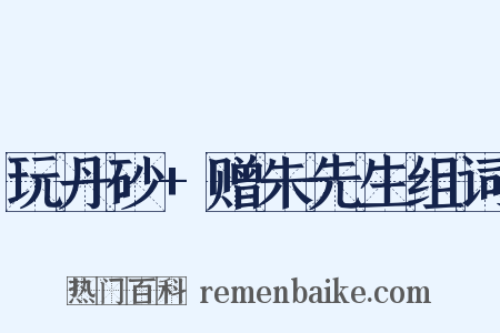 玩丹砂+赠朱先生组词是什么意思的图片